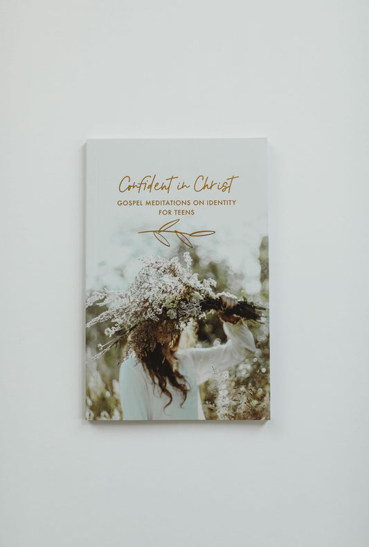 Confident in Christ: Gospel Meditations on Identity for Teens